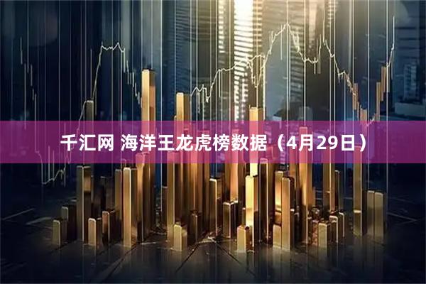 千汇网 海洋王龙虎榜数据（4月29日）